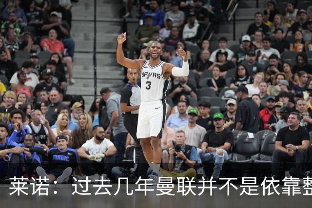 莱诺：过去几年曼联并不是依靠整体取胜，他们球员的个人实力很强
